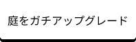 庭をガチアップグレード